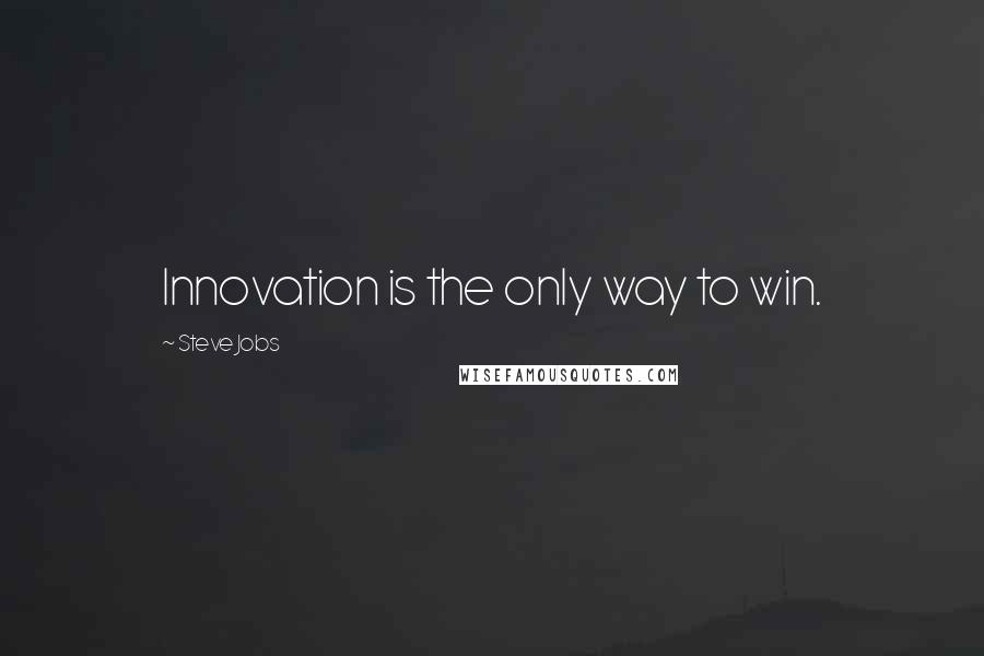 Steve Jobs Quotes: Innovation is the only way to win.