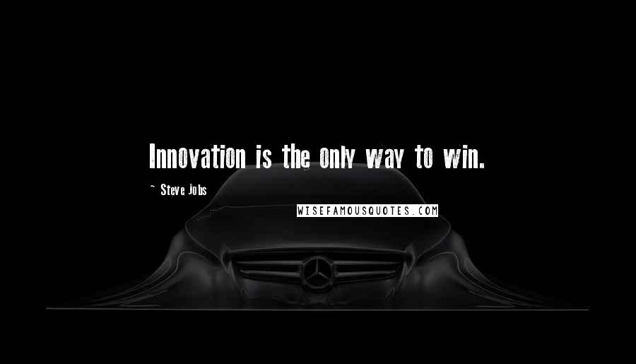 Steve Jobs Quotes: Innovation is the only way to win.