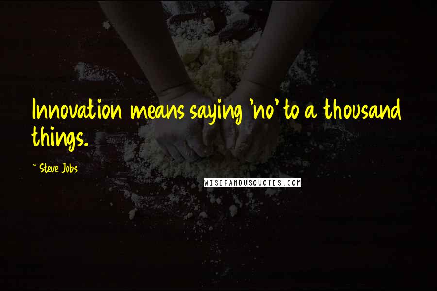 Steve Jobs Quotes: Innovation means saying 'no' to a thousand things.