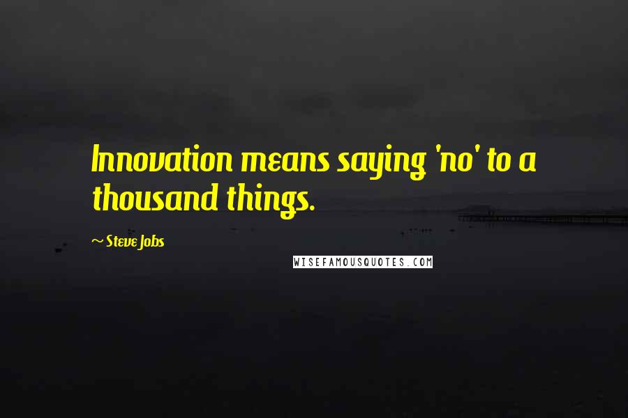 Steve Jobs Quotes: Innovation means saying 'no' to a thousand things.