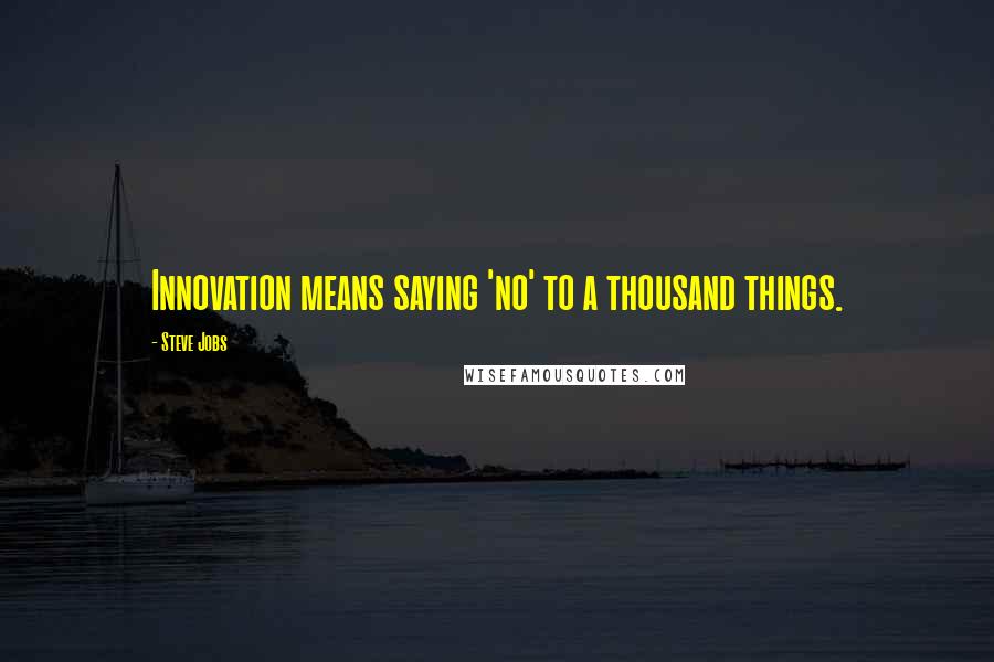 Steve Jobs Quotes: Innovation means saying 'no' to a thousand things.