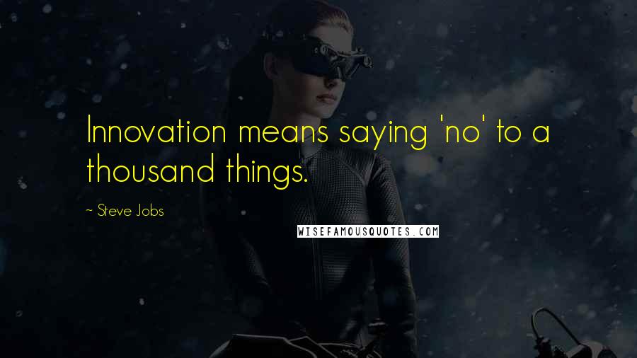 Steve Jobs Quotes: Innovation means saying 'no' to a thousand things.