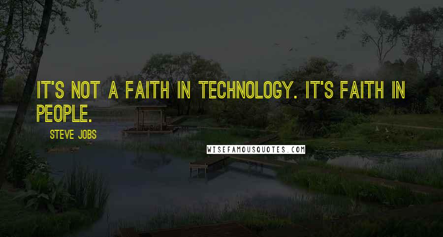 Steve Jobs Quotes: It's not a faith in technology. It's faith in people.