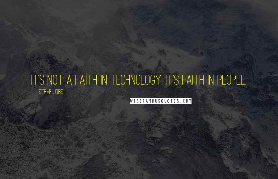 Steve Jobs Quotes: It's not a faith in technology. It's faith in people.