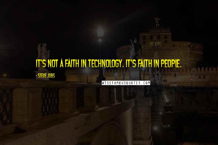 Steve Jobs Quotes: It's not a faith in technology. It's faith in people.