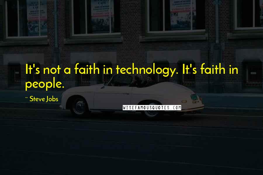 Steve Jobs Quotes: It's not a faith in technology. It's faith in people.