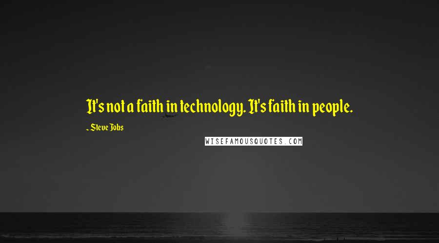 Steve Jobs Quotes: It's not a faith in technology. It's faith in people.
