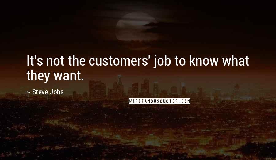 Steve Jobs Quotes: It's not the customers' job to know what they want.