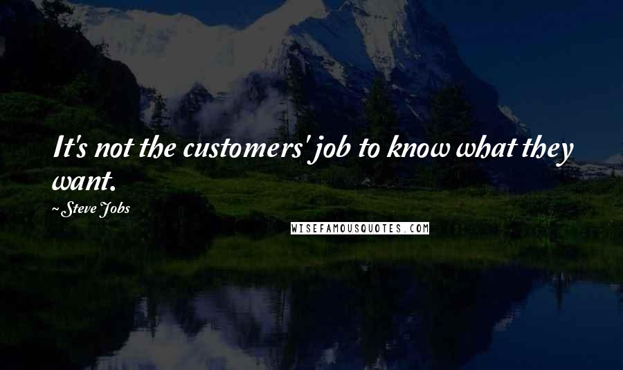 Steve Jobs Quotes: It's not the customers' job to know what they want.