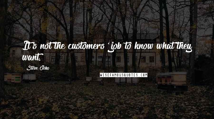 Steve Jobs Quotes: It's not the customers' job to know what they want.