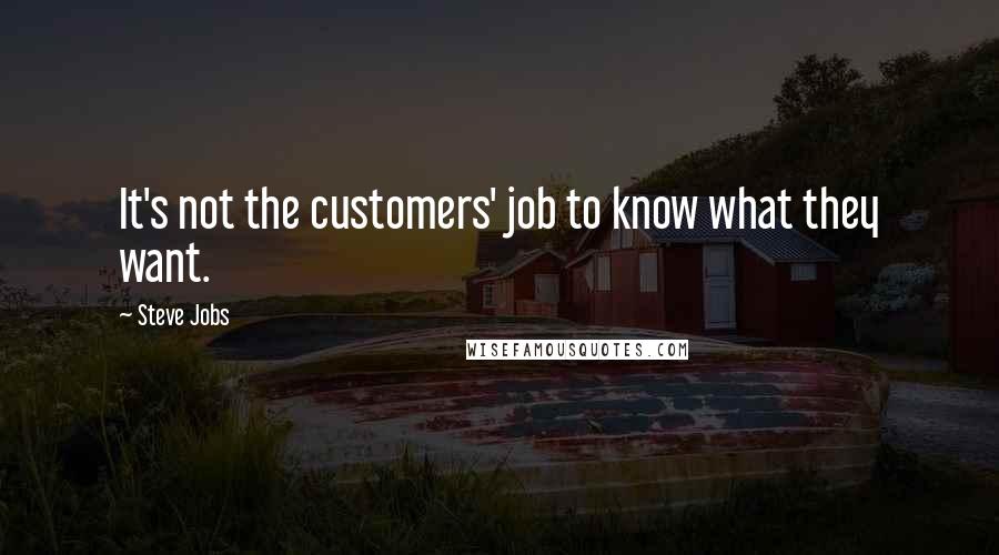Steve Jobs Quotes: It's not the customers' job to know what they want.