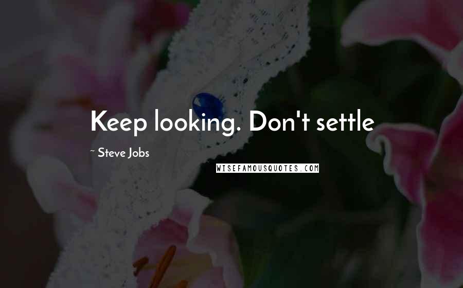Steve Jobs Quotes: Keep looking. Don't settle