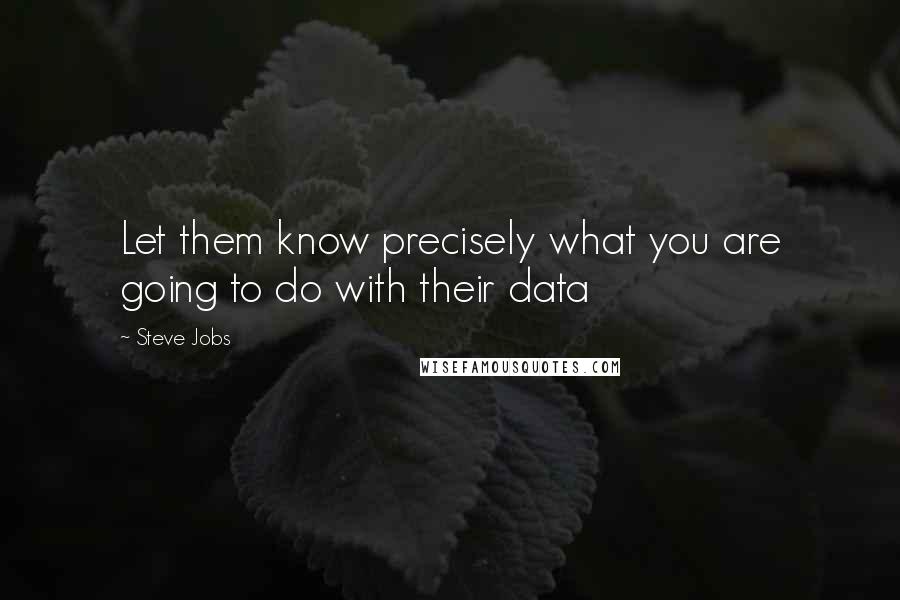 Steve Jobs Quotes: Let them know precisely what you are going to do with their data