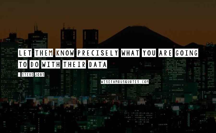 Steve Jobs Quotes: Let them know precisely what you are going to do with their data