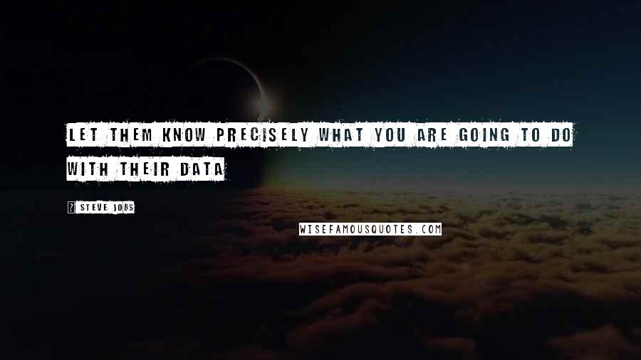 Steve Jobs Quotes: Let them know precisely what you are going to do with their data