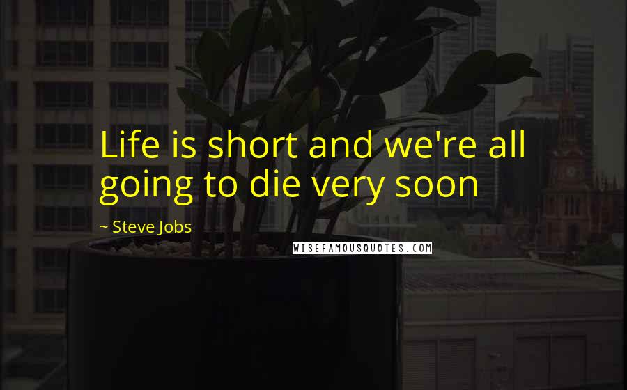 Steve Jobs Quotes: Life is short and we're all going to die very soon
