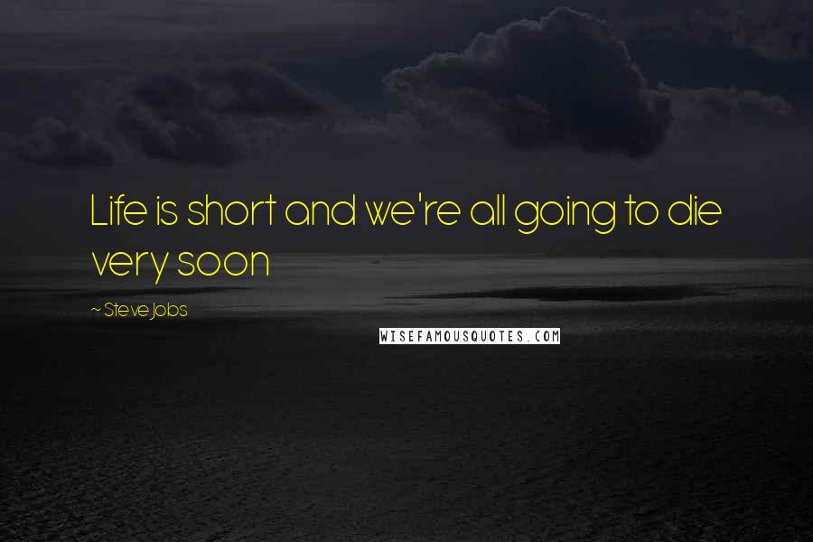 Steve Jobs Quotes: Life is short and we're all going to die very soon