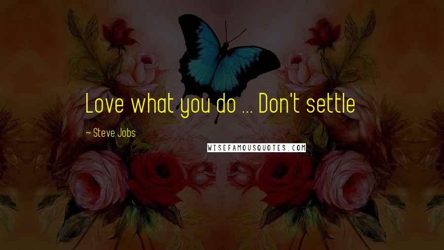 Steve Jobs Quotes: Love what you do ... Don't settle