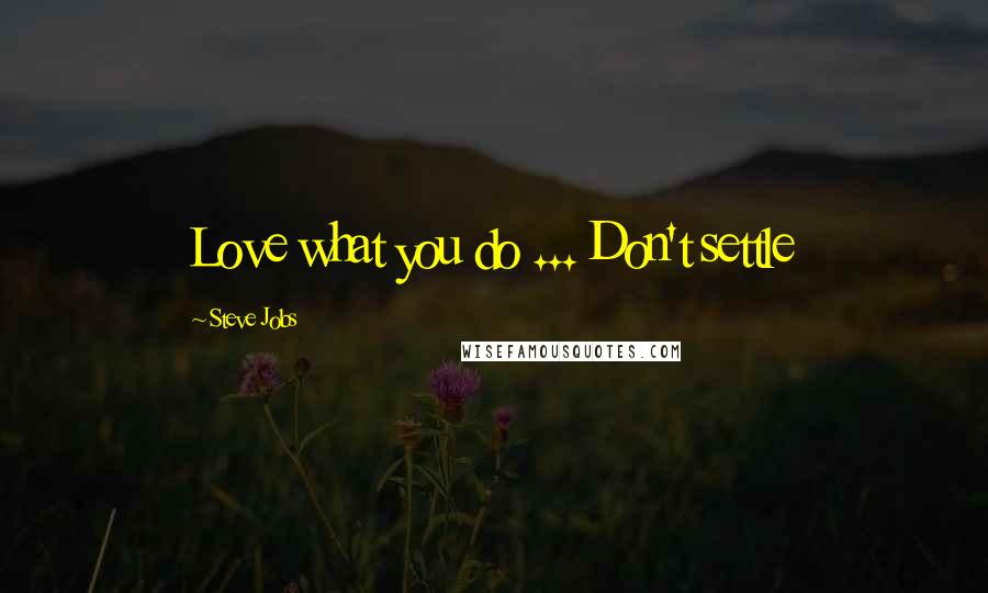 Steve Jobs Quotes: Love what you do ... Don't settle