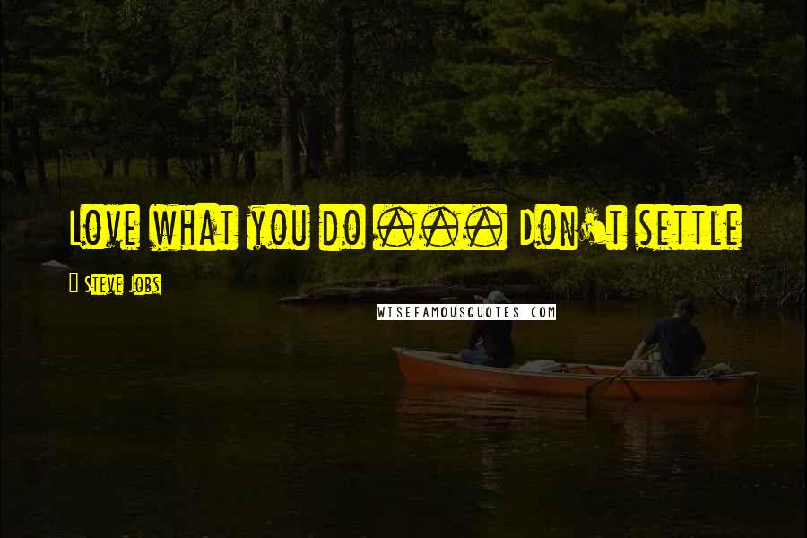 Steve Jobs Quotes: Love what you do ... Don't settle
