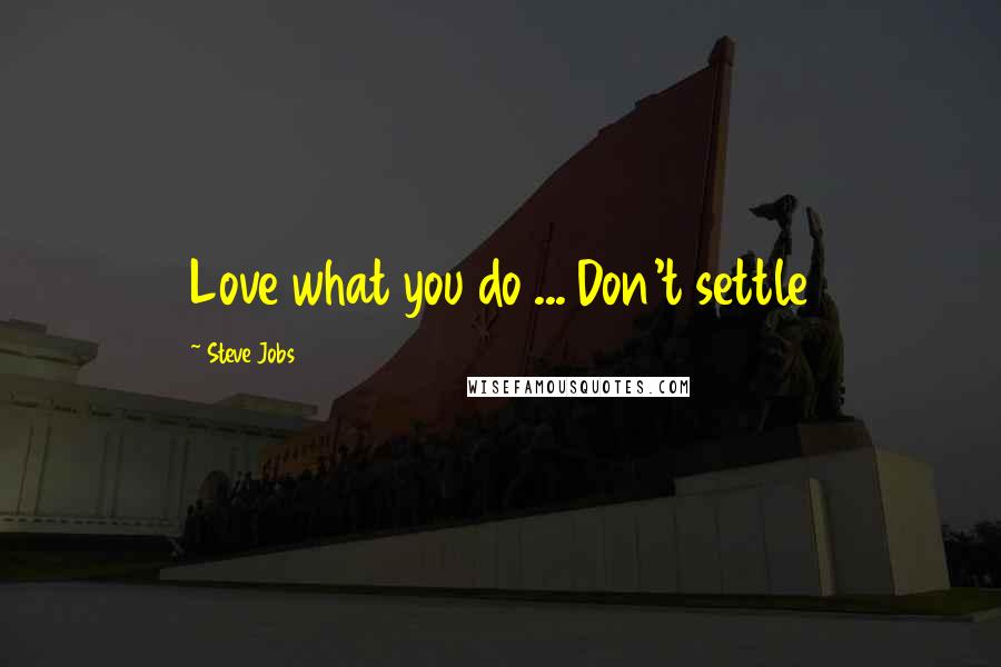 Steve Jobs Quotes: Love what you do ... Don't settle