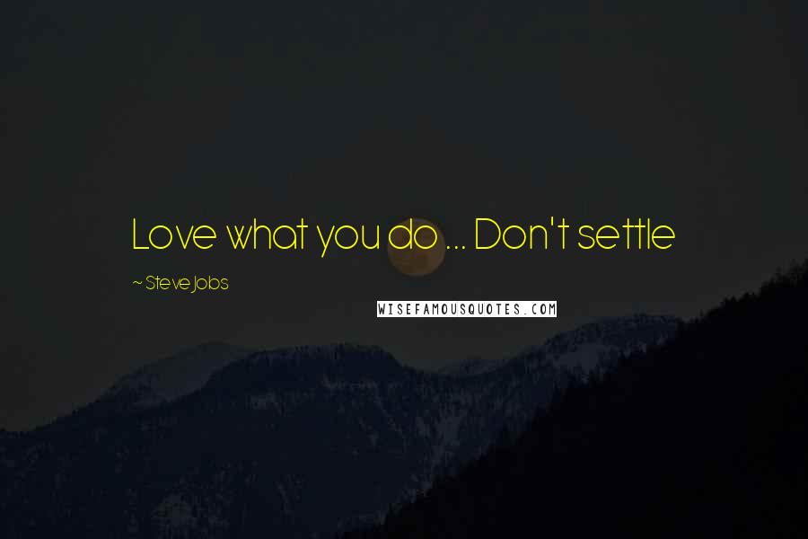 Steve Jobs Quotes: Love what you do ... Don't settle