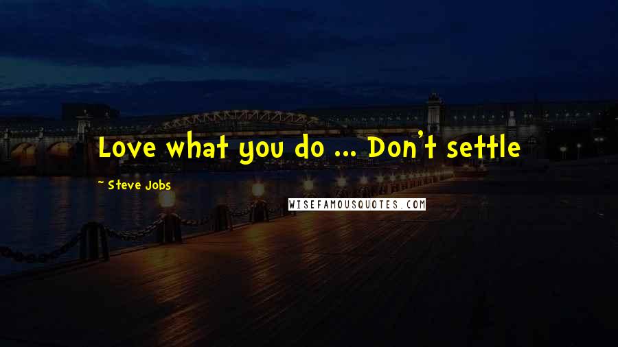 Steve Jobs Quotes: Love what you do ... Don't settle