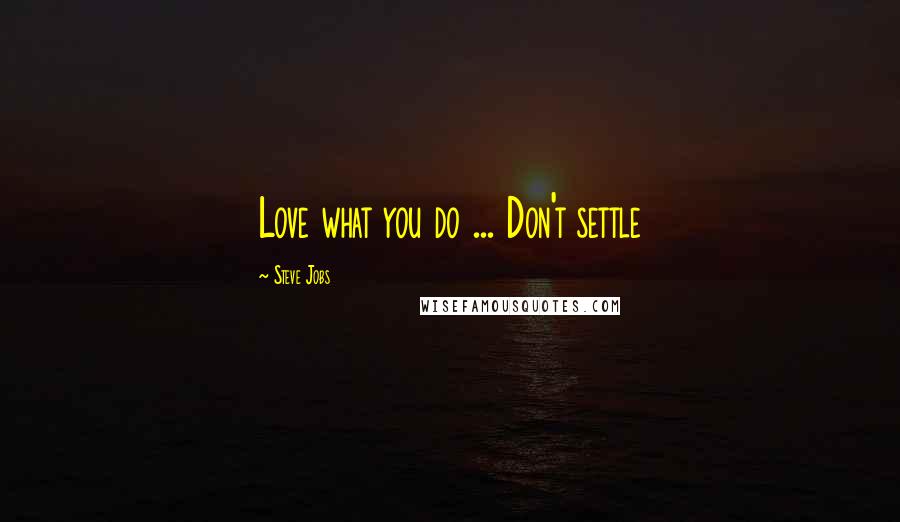 Steve Jobs Quotes: Love what you do ... Don't settle