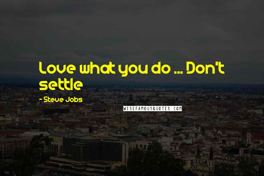Steve Jobs Quotes: Love what you do ... Don't settle