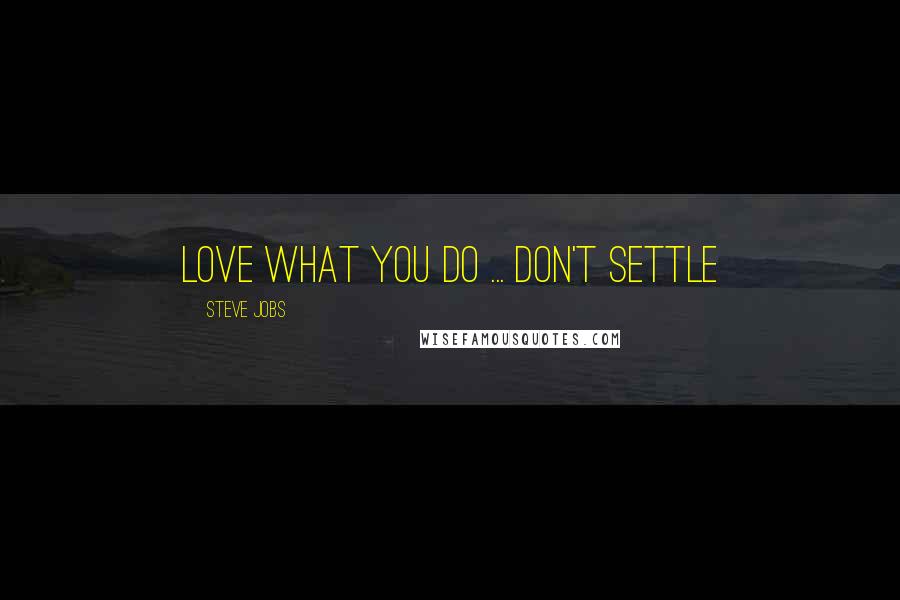 Steve Jobs Quotes: Love what you do ... Don't settle