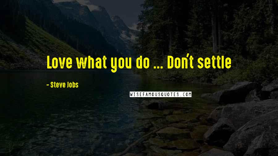 Steve Jobs Quotes: Love what you do ... Don't settle