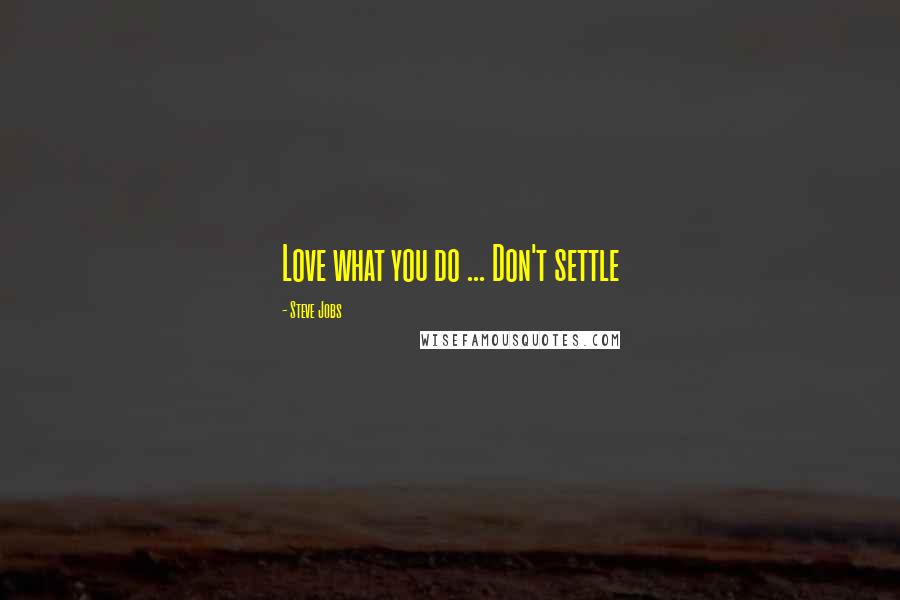 Steve Jobs Quotes: Love what you do ... Don't settle