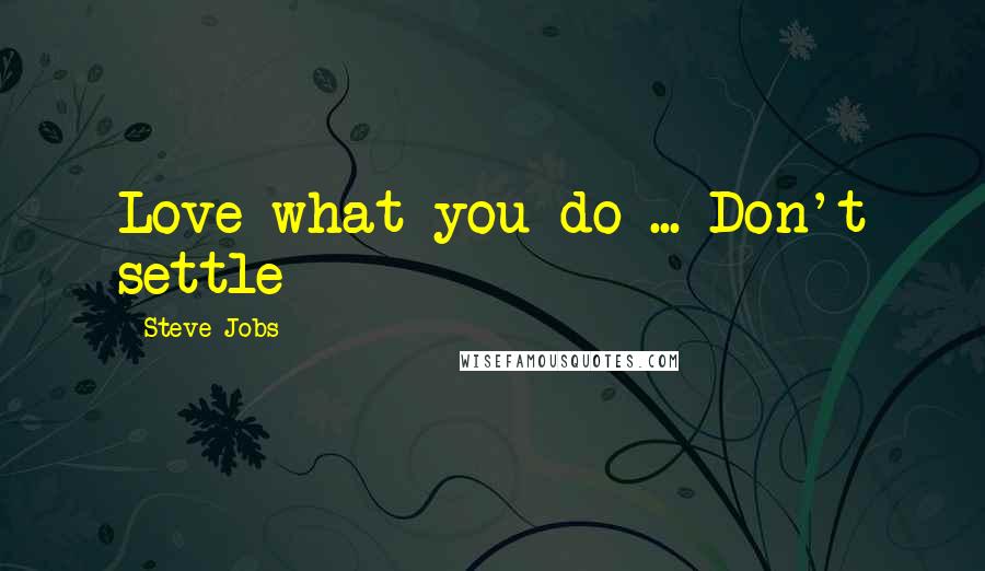 Steve Jobs Quotes: Love what you do ... Don't settle