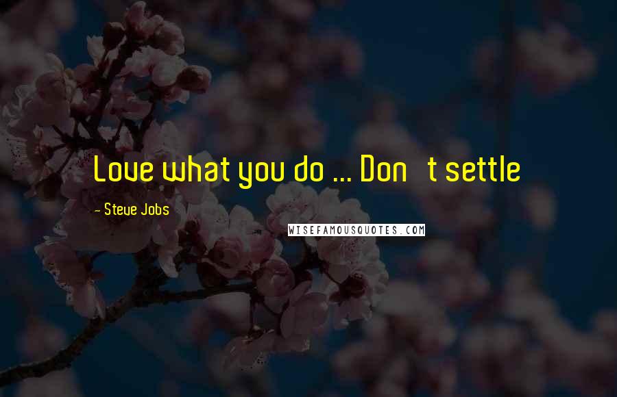 Steve Jobs Quotes: Love what you do ... Don't settle
