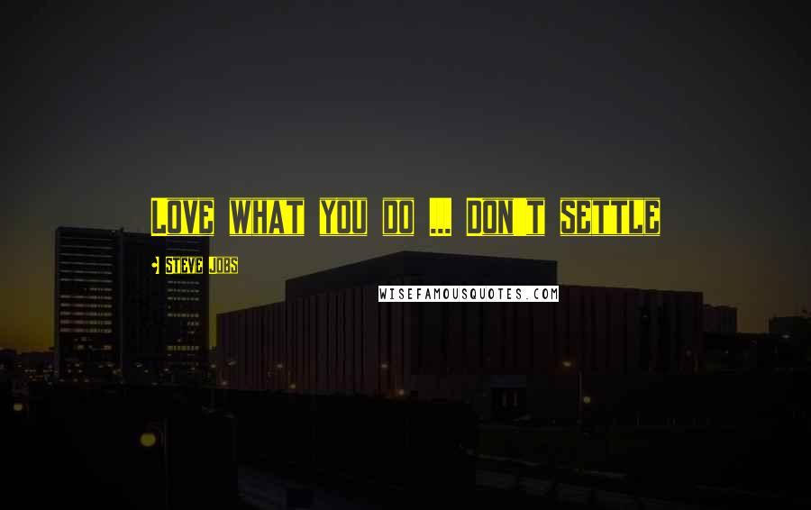 Steve Jobs Quotes: Love what you do ... Don't settle