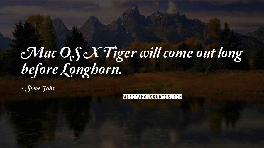 Steve Jobs Quotes: Mac OS X Tiger will come out long before Longhorn.