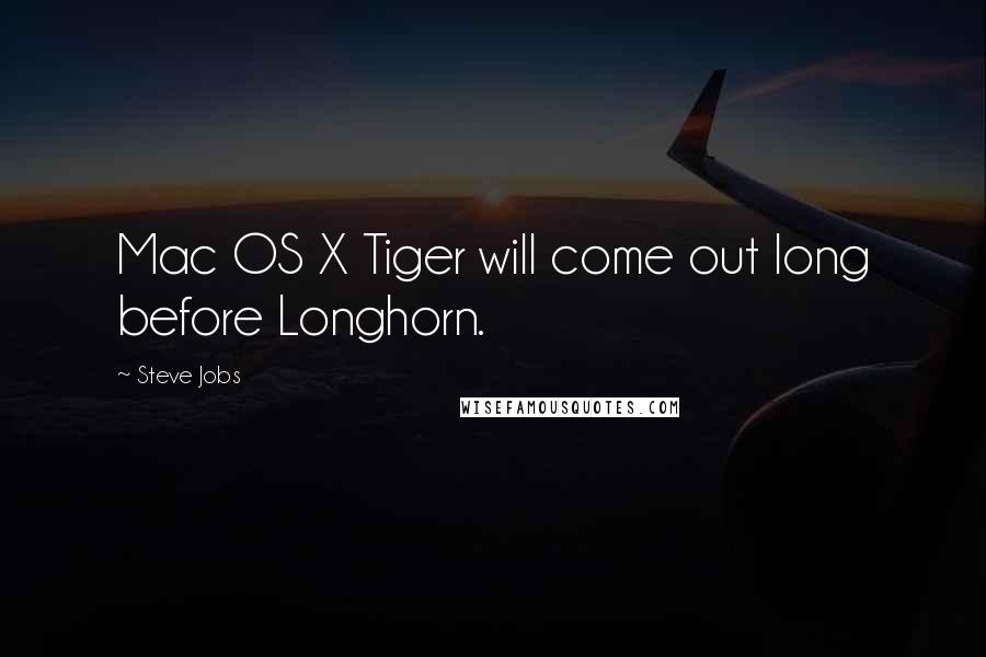 Steve Jobs Quotes: Mac OS X Tiger will come out long before Longhorn.
