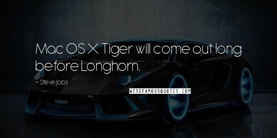 Steve Jobs Quotes: Mac OS X Tiger will come out long before Longhorn.