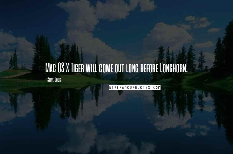 Steve Jobs Quotes: Mac OS X Tiger will come out long before Longhorn.