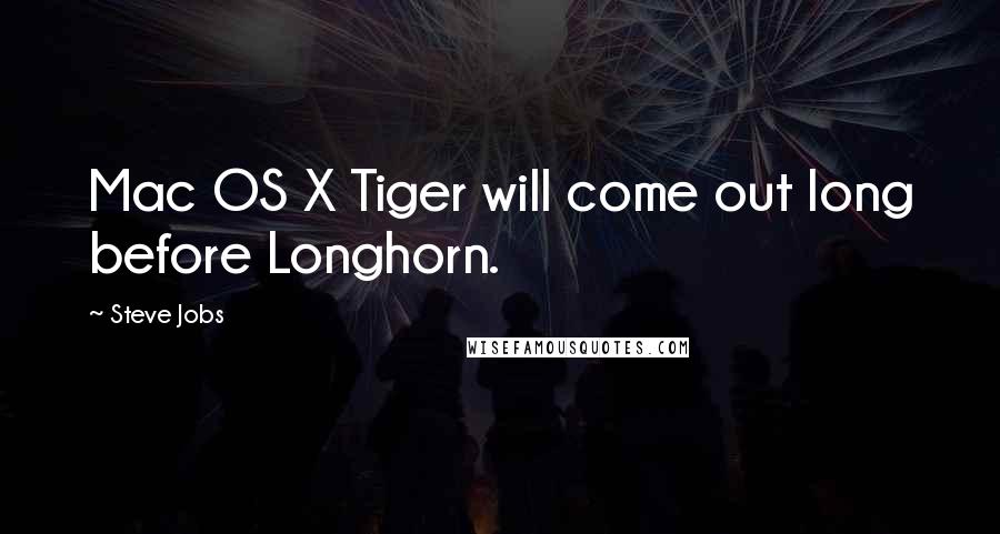 Steve Jobs Quotes: Mac OS X Tiger will come out long before Longhorn.