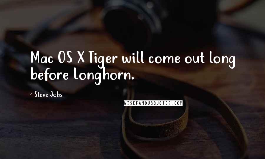 Steve Jobs Quotes: Mac OS X Tiger will come out long before Longhorn.