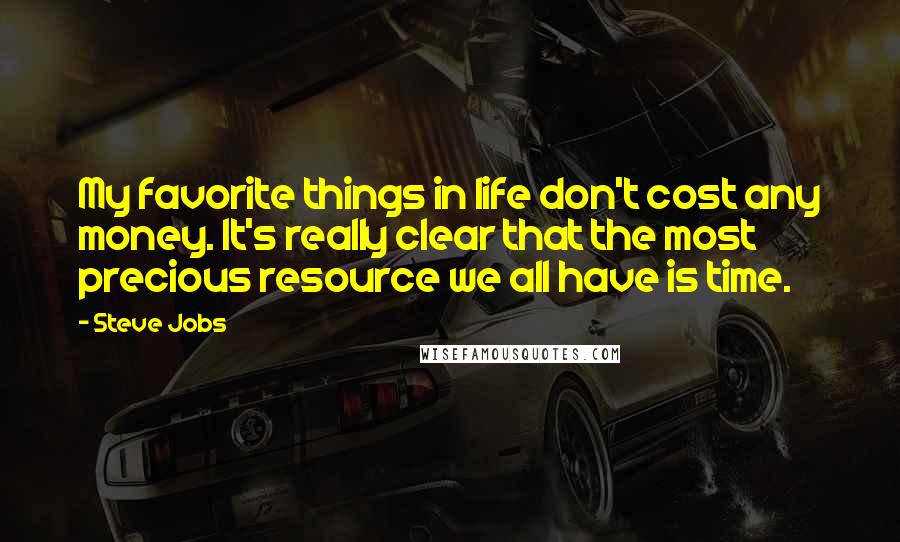 Steve Jobs Quotes: My favorite things in life don't cost any money. It's really clear that the most precious resource we all have is time.