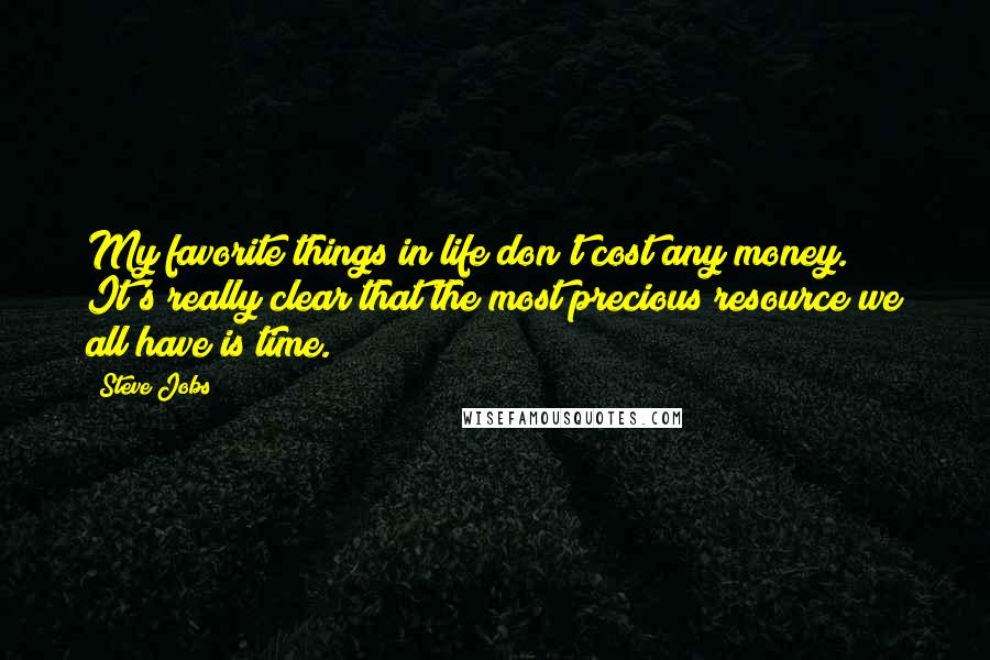 Steve Jobs Quotes: My favorite things in life don't cost any money. It's really clear that the most precious resource we all have is time.