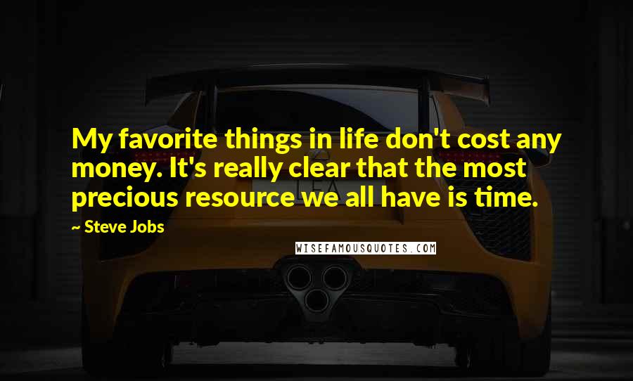 Steve Jobs Quotes: My favorite things in life don't cost any money. It's really clear that the most precious resource we all have is time.