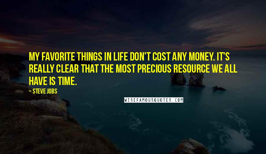 Steve Jobs Quotes: My favorite things in life don't cost any money. It's really clear that the most precious resource we all have is time.