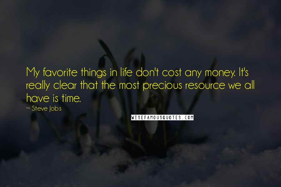 Steve Jobs Quotes: My favorite things in life don't cost any money. It's really clear that the most precious resource we all have is time.