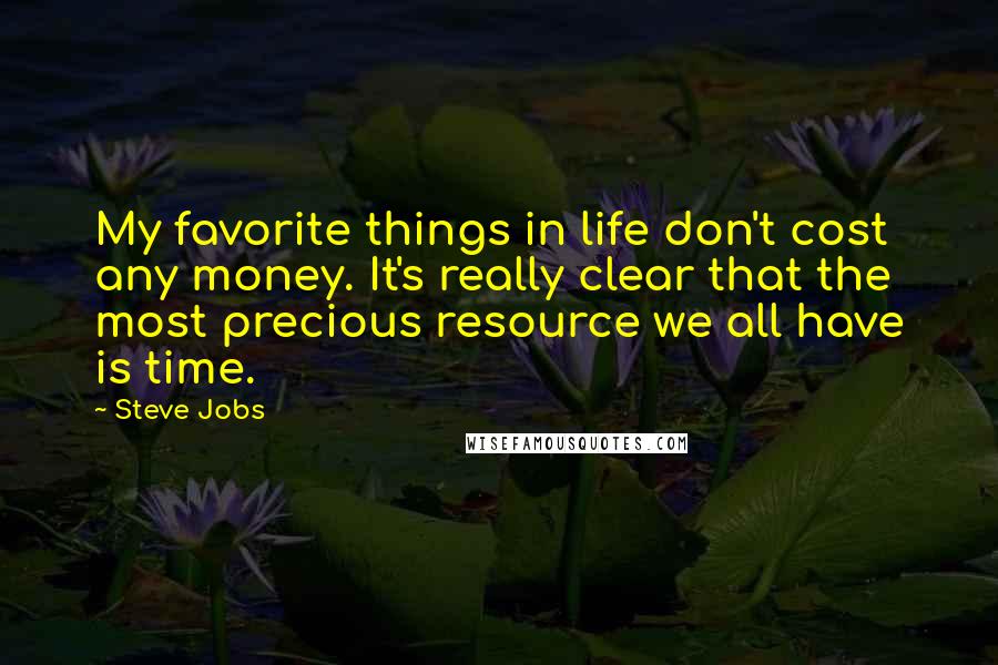 Steve Jobs Quotes: My favorite things in life don't cost any money. It's really clear that the most precious resource we all have is time.