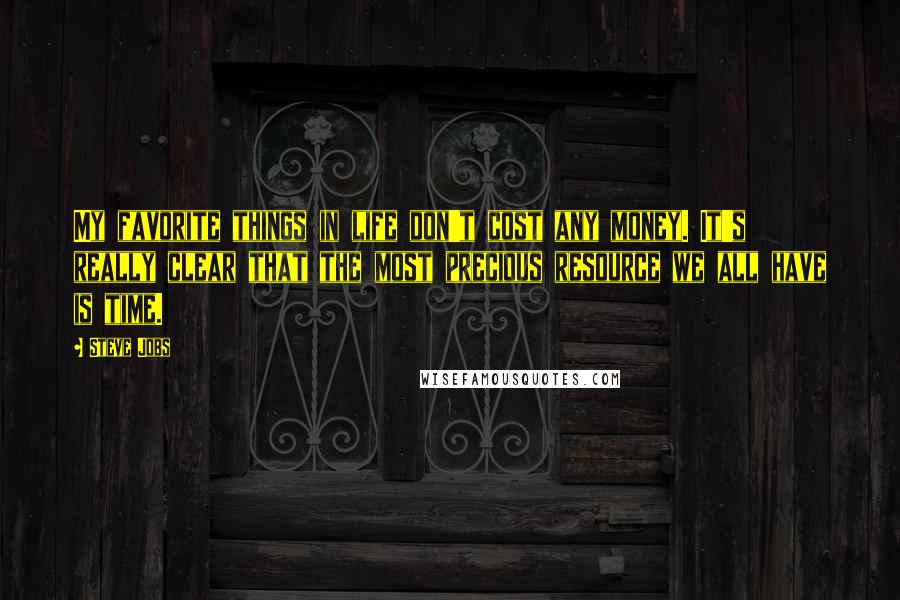 Steve Jobs Quotes: My favorite things in life don't cost any money. It's really clear that the most precious resource we all have is time.