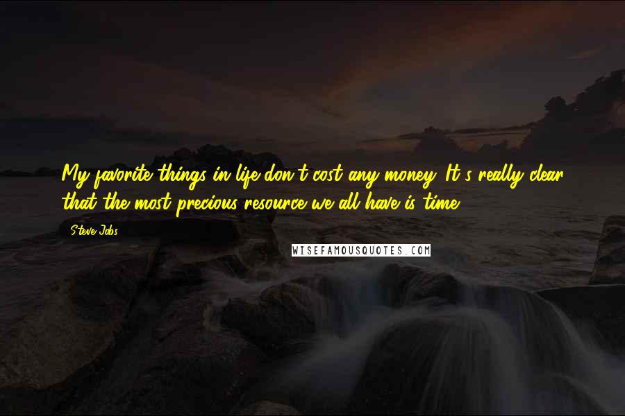 Steve Jobs Quotes: My favorite things in life don't cost any money. It's really clear that the most precious resource we all have is time.