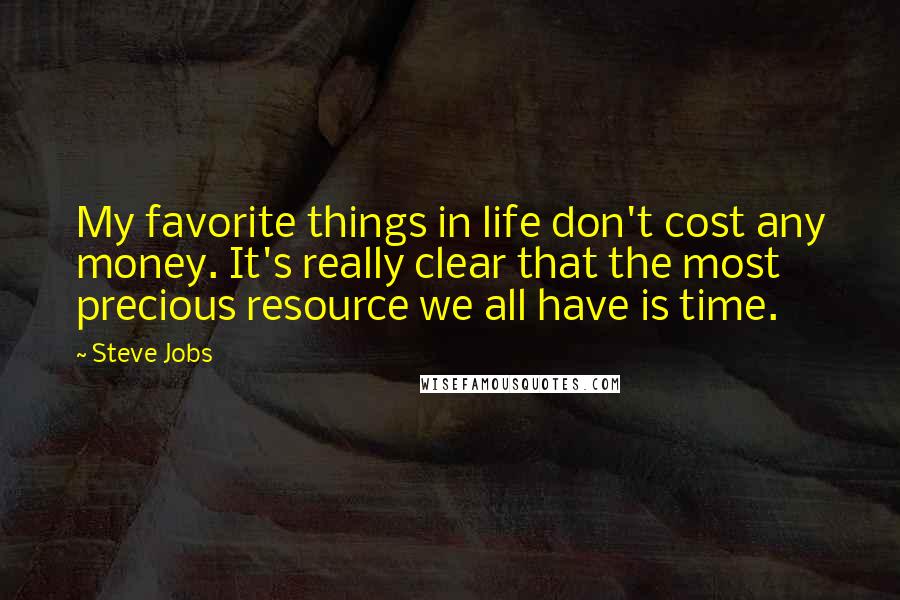 Steve Jobs Quotes: My favorite things in life don't cost any money. It's really clear that the most precious resource we all have is time.